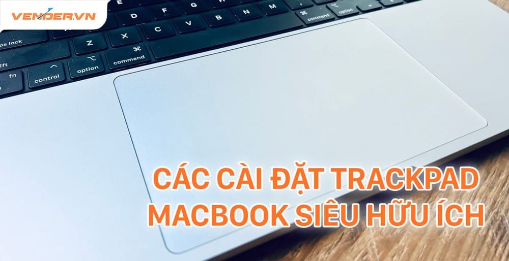 Những cài đặt trackpad trên MacBook bạn nên biết