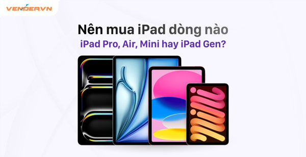 Tổng Hợp Các Dòng iPad 2026: Nên Mua iPad Pro, Air, Mini Hay Gen?