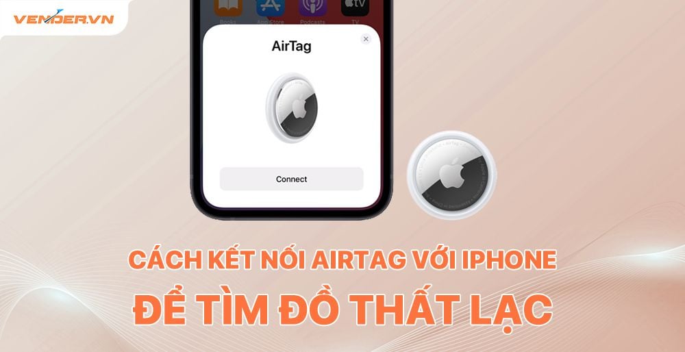Cách kết nối AirTag với iPhone, tìm đồ vật bằng AirTag