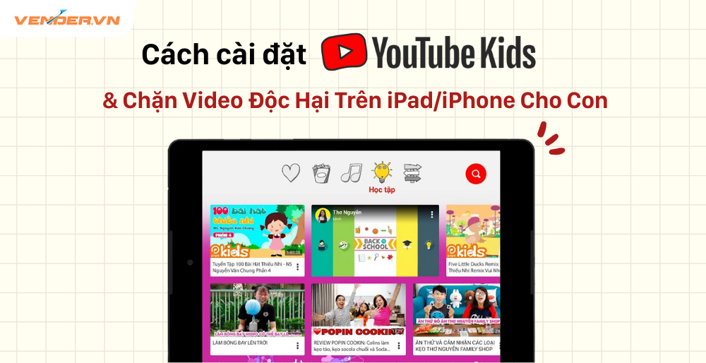 YouTube Kids Là Gì? Cách Cài Đặt & Chặn Video Độc Hại Trên iPad/iPhone