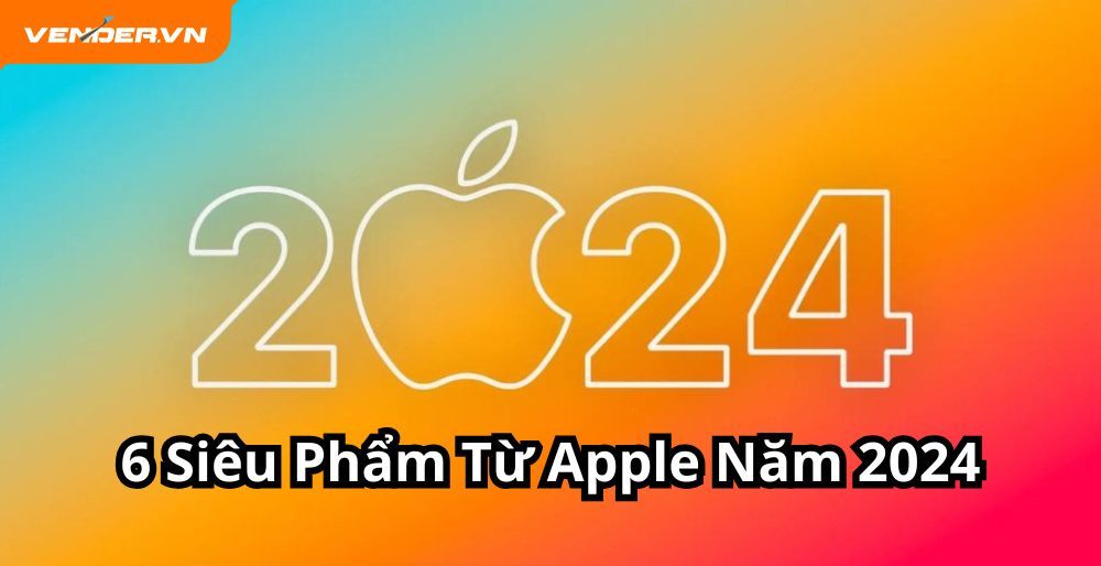 Nhìn Lại 6 Siêu Phẩm Từ Apple Trong Năm 2024