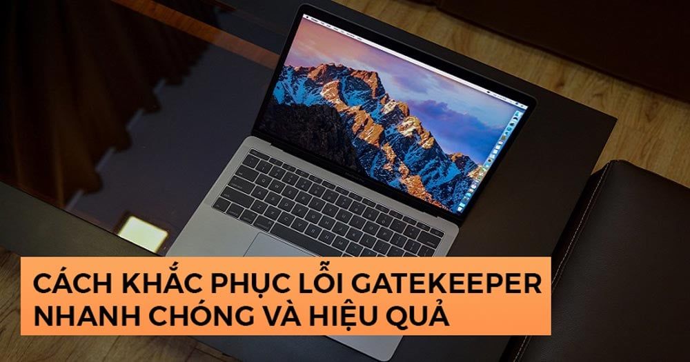 Cách khắc phục lỗi Gatekeeper nhanh chóng, đơn giản và hiệu quả