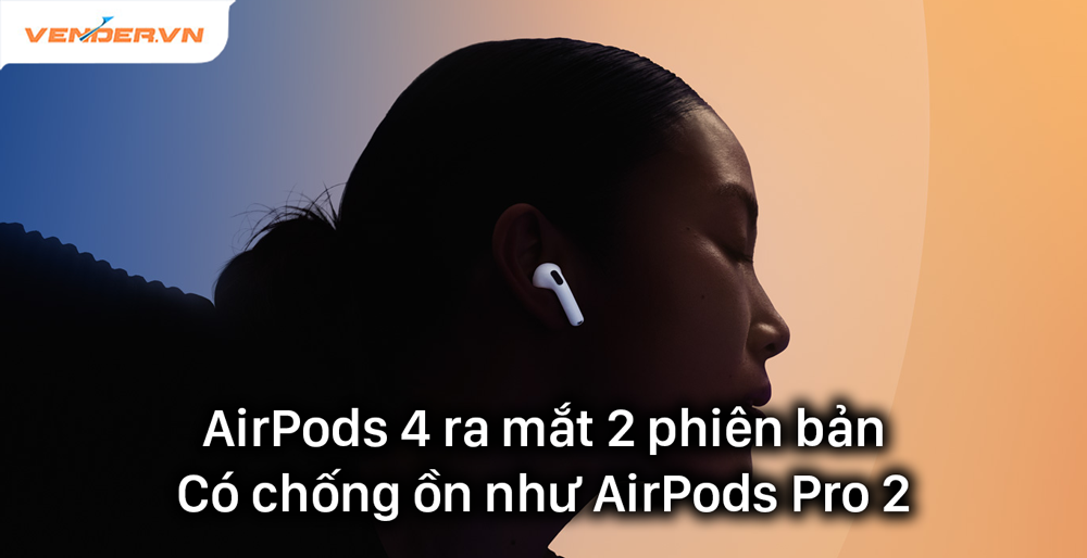 AirPods 4 ra mắt với 2 phiên bản, có chống ồn và AirPods Max USB-C