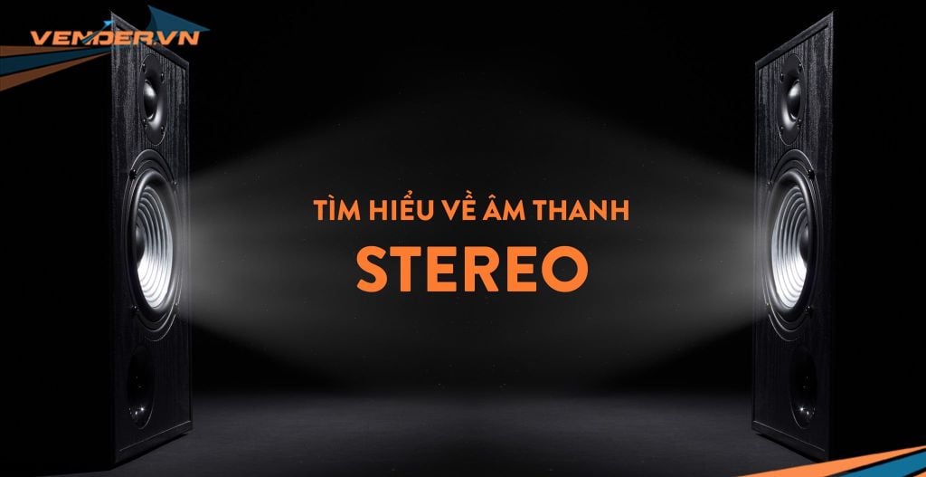 Tìm hiểu về âm thanh Stereo