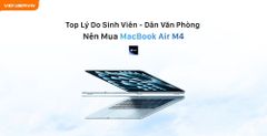 Top 6 Lý Do Khiến MacBook Air M4 Là Khoản Đầu Tư Sinh Lời Cho Sinh Viên, Dân Văn Phòng