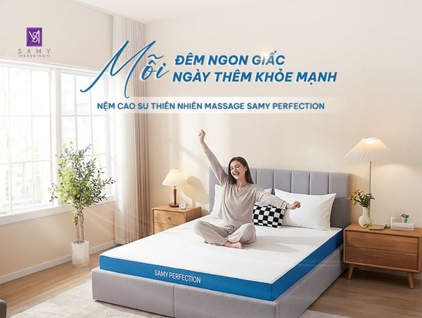 NỆM SAMY PERFECTION - GIẢI PHÁP CHO GIẤC NGỦ NGON VÀ SỨC KHỎE DÀI LÂU