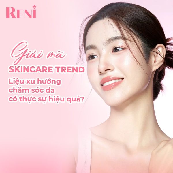 BẠN CÓ ĐANG BỊ CUỐN VÀO NHỮNG “TREND SKINCARE” VIRAL TRÊN MẠNG?