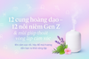 12 CUNG HOÀNG ĐẠO – 12 NỖI NIỀM GEN Z & MÙI GIÚP THOÁT VÒNG LẶP CẢM XÚC