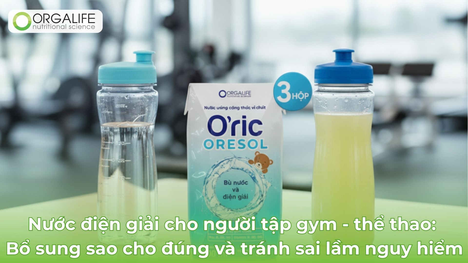 Nước điện giải cho người tập gym - thể thao: Bổ sung sao cho đúng và tránh sai lầm nguy hiểm