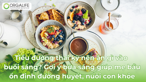 Tiểu đường thai kỳ nên ăn gì vào buổi sáng? Gợi ý bữa sáng giúp mẹ bầu ổn định đường huyết, nuôi con khỏe