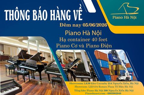 THÔNG BÁO HẠ CONTAINER 40 FEET PIANO CƠ & PIANO ĐIỆN  05/06/2026
