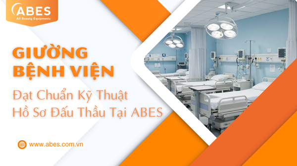 ABES - Nhà Phân Phối Giường Bệnh Viện Đạt Tiêu Chuẩn Kỹ Thuật Hồ Sơ Đấu Thầu