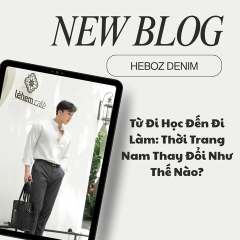Từ Đi Học Đến Đi Làm: Thời Trang Nam Thay Đổi Như Thế Nào?