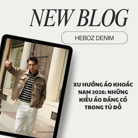 XU HƯỚNG ÁO KHOÁC NAM 2026: NHỮNG KIỂU ÁO ĐÁNG CÓ TRONG TỦ ĐỒ