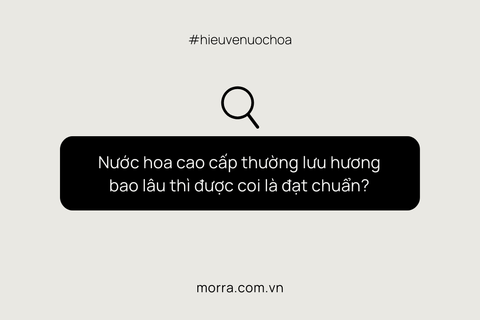 Nước hoa cao cấp thường lưu hương bao lâu thì được coi là đạt chuẩn?