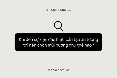 Khi đến sự kiện đặc biệt, cần tạo ấn tượng thì nên chọn mùi hương như thế nào?
