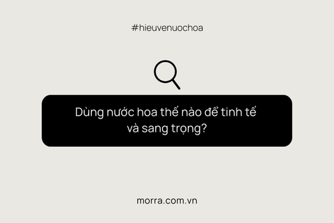 Dùng nước hoa thế nào để tinh tế và sang trọng?