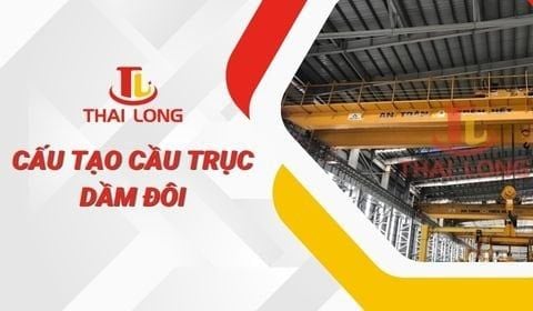 Cấu tạo cầu trục dầm đôi chuẩn kỹ thuật gồm bao nhiêu bộ phận?
