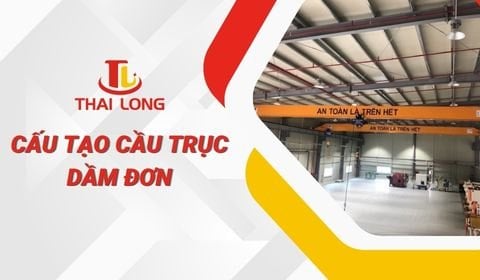 Cấu tạo cầu trục dầm đơn chi tiết trong hệ thống nâng hạ công nghiệp