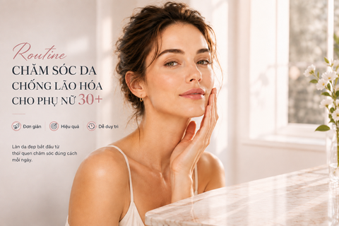 Routine 3 bước chăm sóc da chống lão hóa cho phụ nữ 30+