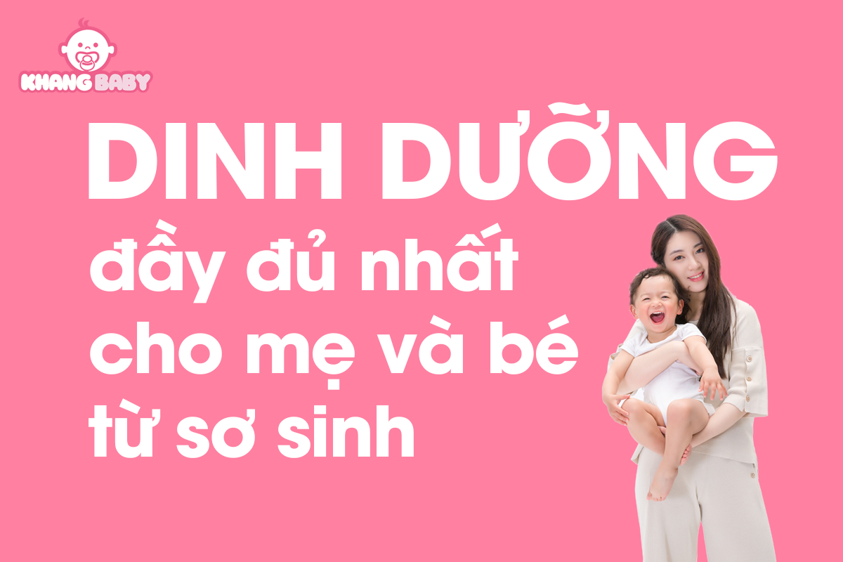 Dinh dưỡng đầy đủ nhất cho mẹ và bé cho từng giai đoạn từ sơ sinh