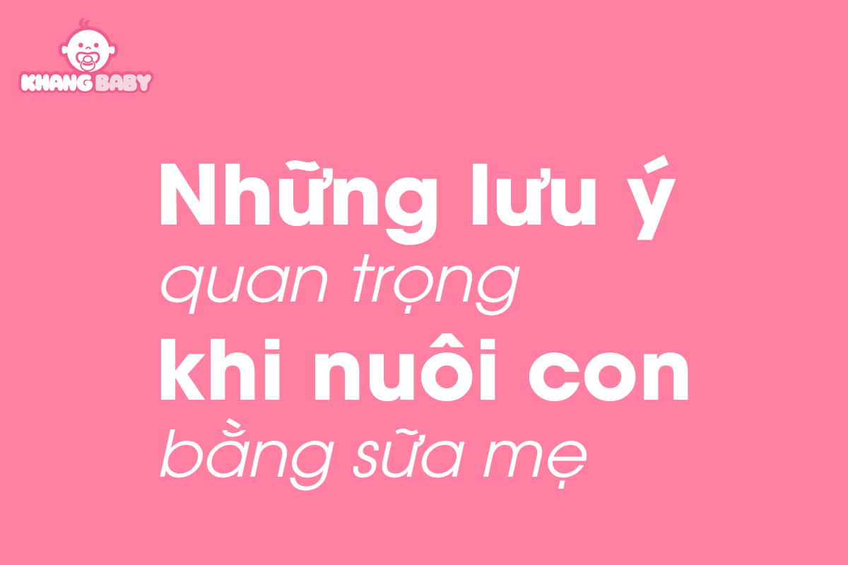 Những lưu ý quan trọng khi nuôi con bằng sữa mẹ