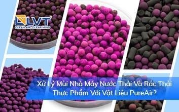Xử Lý Mùi Nhà Máy Nước Thải Và Rác Thải Thực Phẩm Với Vật Liệu PureAir?