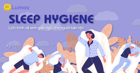 Vệ sinh giấc ngủ (Sleep Hygiene): Lộ trình 7 ngày cải thiện giấc ngủ cho người hay lo âu