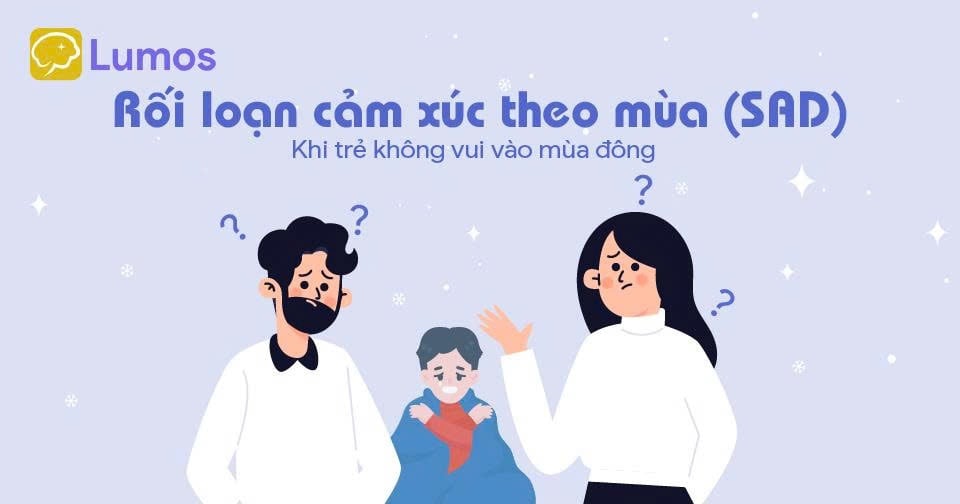 KHI TRẺ KHÔNG VUI MÙA ĐÔNG: HIỂU VỀ RỐI LOẠN CẢM XÚC THEO MÙA (SAD)