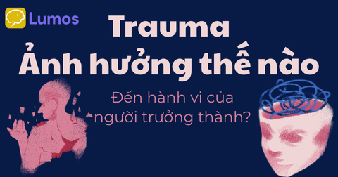 Trauma Thời Thơ Ấu Và Hệ Lụy Đến Hành Vi Người Lớn