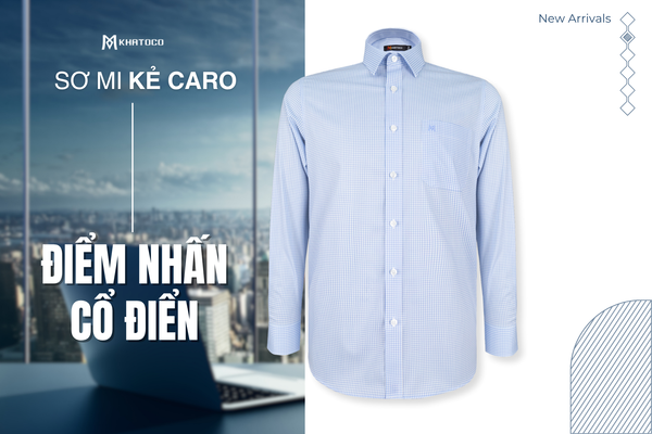 ÁO SƠ MI KẺ CARO – ĐIỂM NHẤN CỔ ĐIỂN CHO PHONG CÁCH CÔNG SỞ