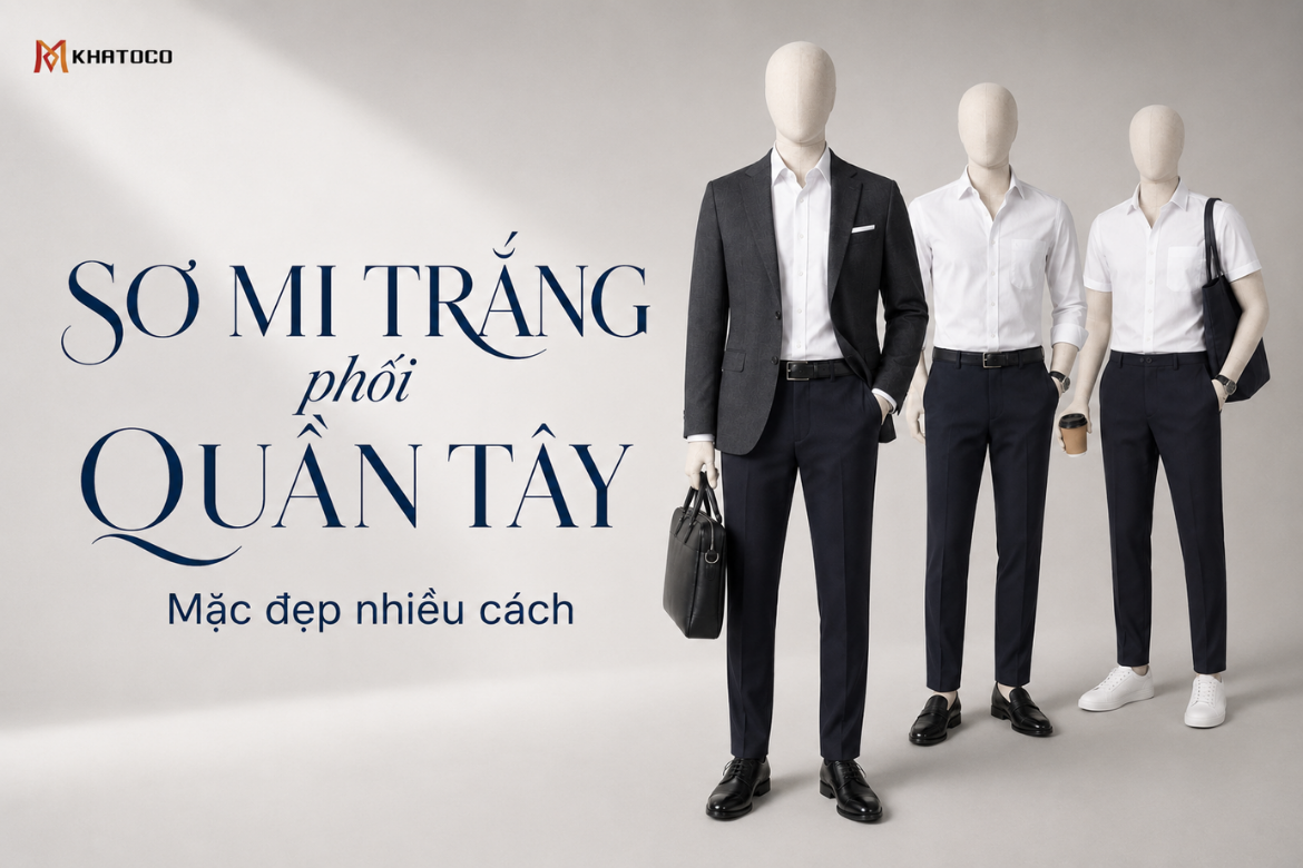 Sơ mi trắng phối quần tây – Mặc đẹp nhiều cách