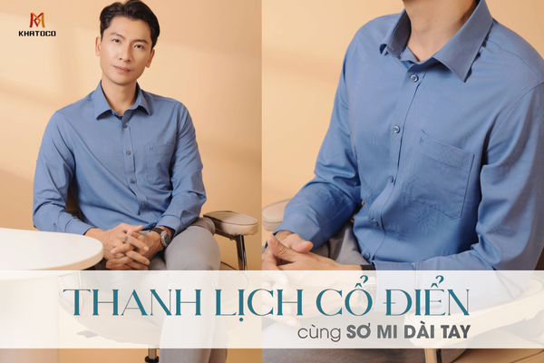 THANH LỊCH CỔ ĐIỂN VỚI SƠ MI DÀI TAY
