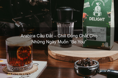 Arabica Cầu Đất – Chill Đúng Chất Cho Những Ngày Muốn “Be You”