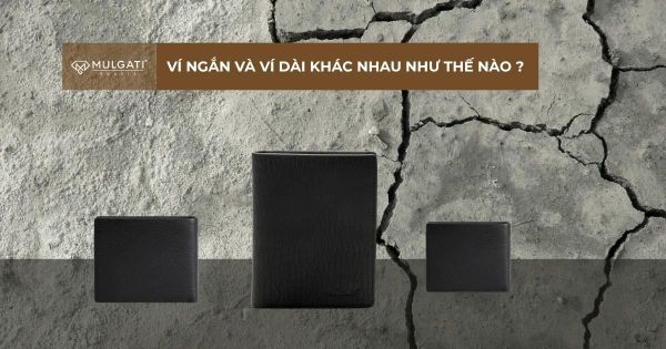 Ví ngắn hay ví dài? Cách chọn kiểu ví phù hợp với nhu cầu cá nhân