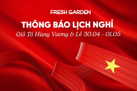 FRESH GARDEN THÔNG BÁO LỊCH HOẠT ĐỘNG DỊP LỄ GIỖ TỔ HÙNG VƯƠNG & 30/04 - 01/05