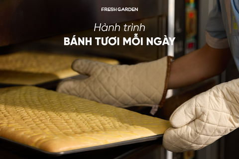 HÀNH TRÌNH CỦA NHỮNG CHIẾC BÁNH TƯƠI MỖI NGÀY TẠI FRESH GARDEN