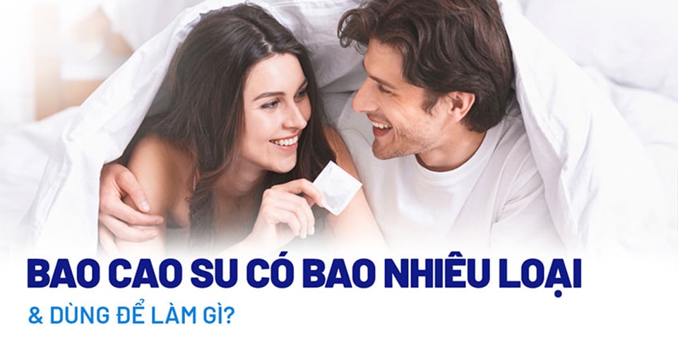 Cùng tìm hiểu bao cao su có bao nhiêu loại và dùng để làm gì