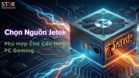 Cách Chọn Nguồn Jetek Phù Hợp Cho Cấu Hình PC Gaming - Đảm Bảo Hiệu Suất Ổn Định