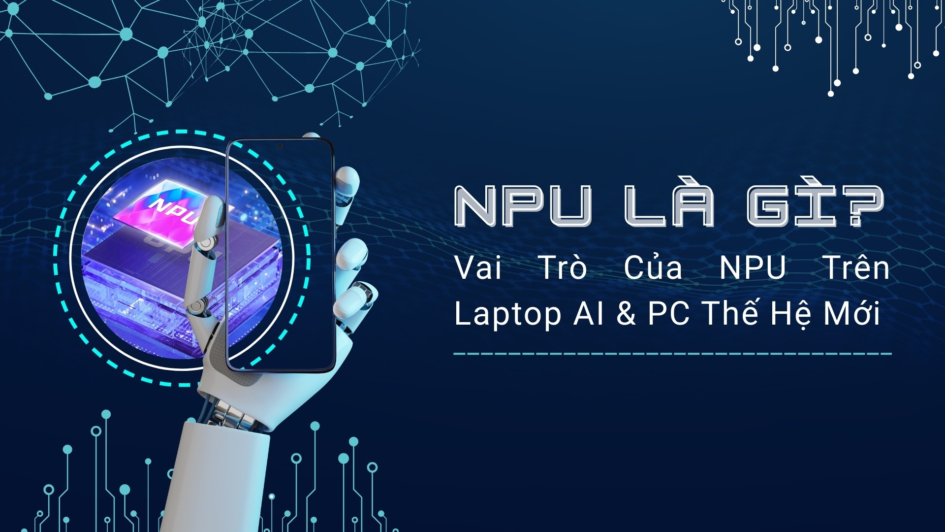 NPU Là Gì? Vai Trò Cốt Lõi Của NPU Trên Laptop AI – TINHOCNGOISAO.COM