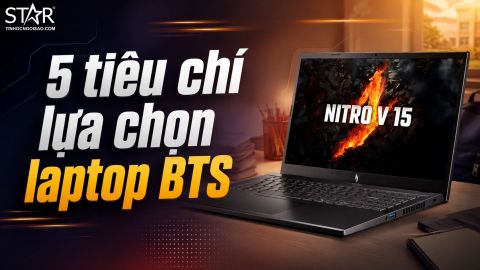 5 tiêu chí lựa chọn laptop BTS phù hợp cho năm học mới