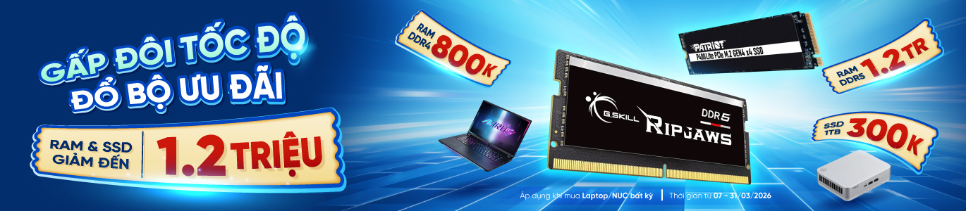 Trợ giá Ram & SSD đến 1TR2 - Khi Mua Laptop/Mini PC