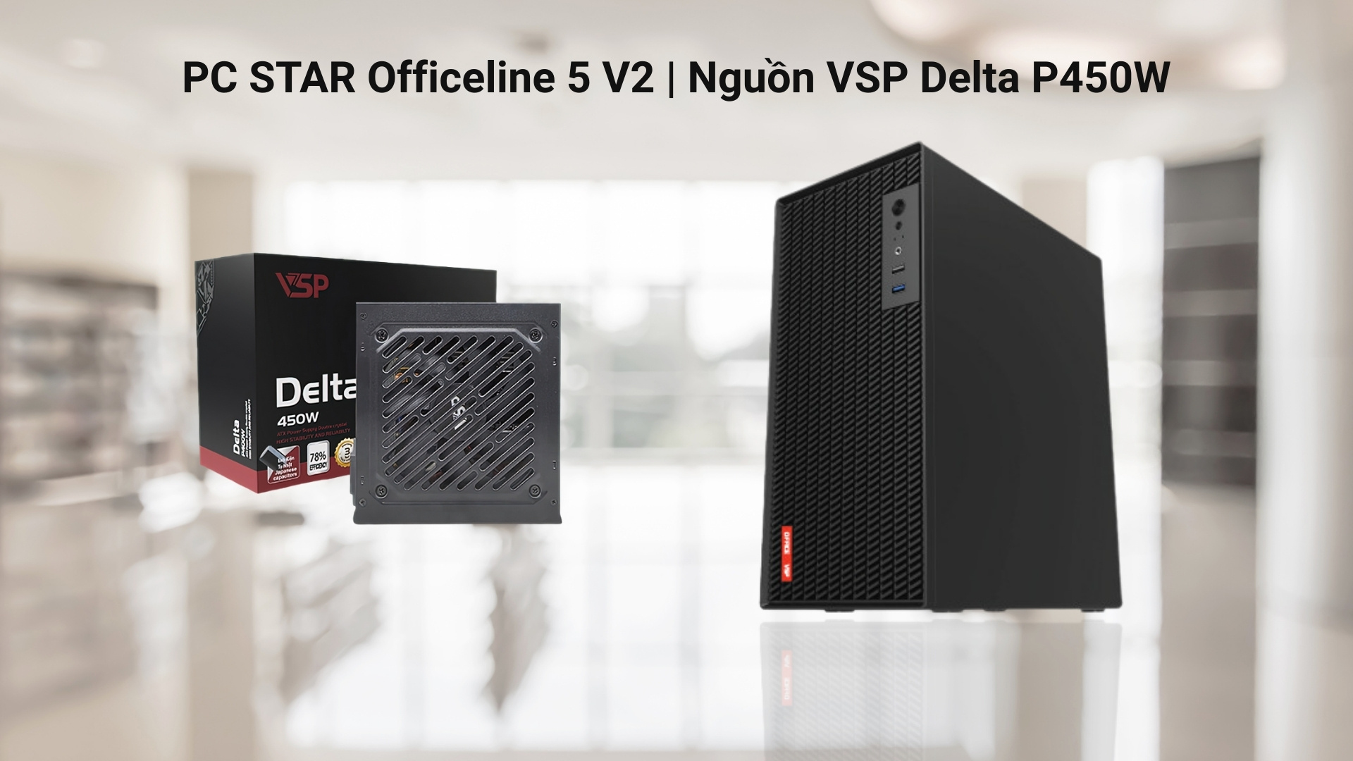 PC STAR Officeline 5 V2 | Bộ nguồn VSP Delta P450W