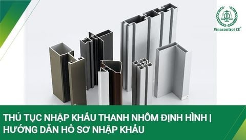 Thủ tục nhập khẩu thanh nhôm định hình | Hướng dẫn hồ sơ nhập khẩu