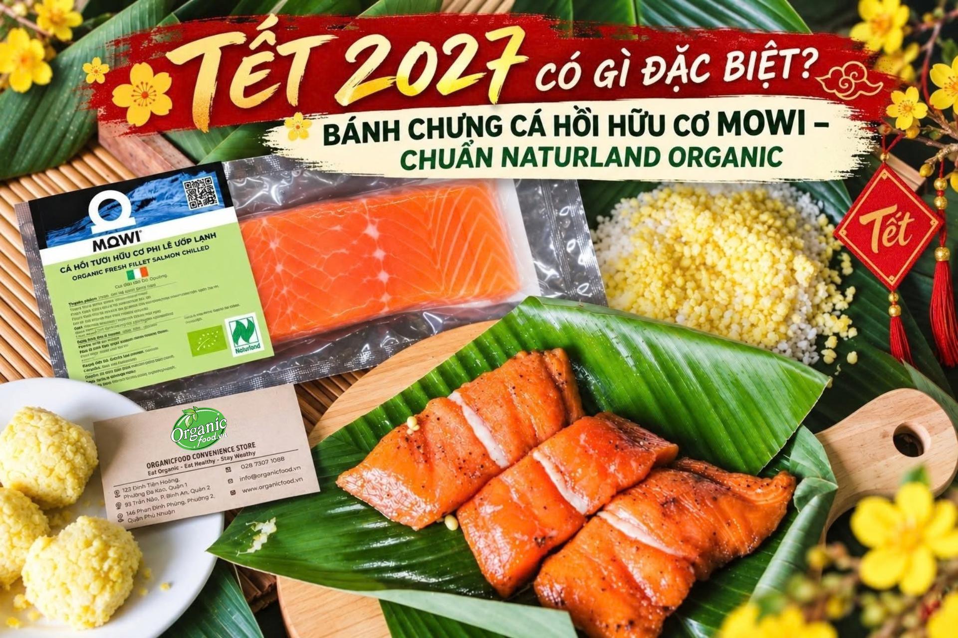 Tết 2027 có gì đặc biệt? Bánh chưng cá hồi hữu cơ Mowi - chuẩn Naturland