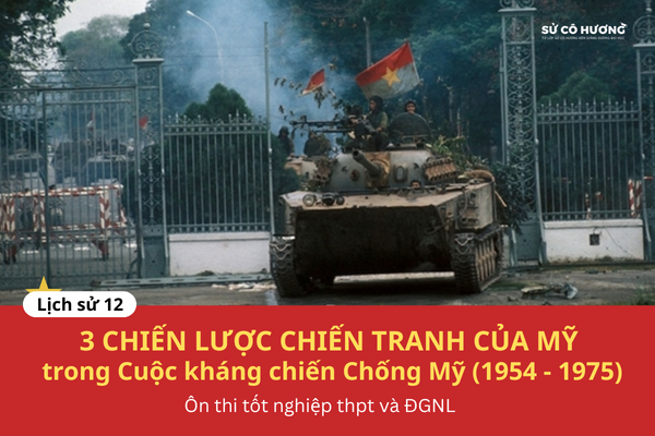3 chiến lược chiến tranh của Mỹ trong Cuộc kháng chiến Chống Mỹ (1954 - 1975)