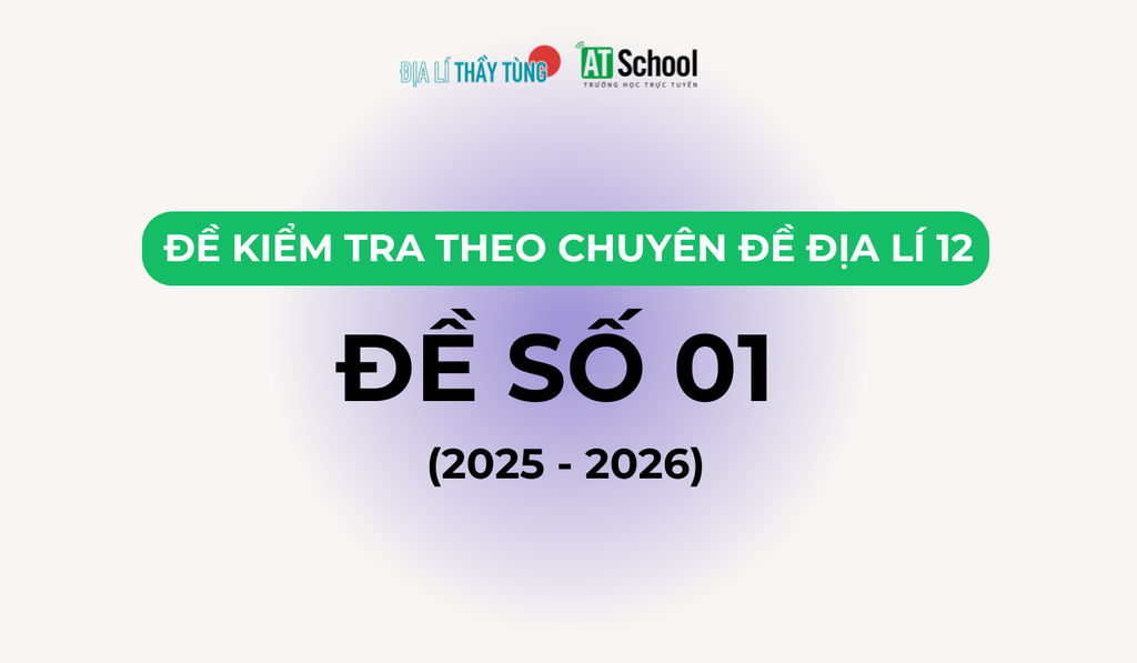 ĐỀ KIỂM TRA THEO CHUYÊN ĐỀ - ĐỊA LÍ 12 - ĐỀ 01