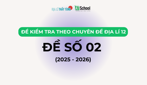 ĐỀ KIỂM TRA THEO CHUYÊN ĐỀ - ĐỊA LÍ 12 - ĐỀ 02