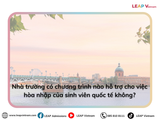 Nhà trường có chương trình nào hỗ trợ cho việc hòa nhập của sinh viên quốc tế không? | Does the school offer any programs to support the integration of international students?