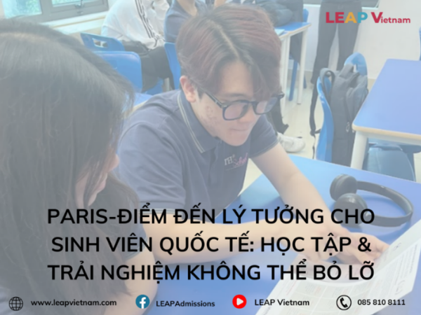 Paris-Điểm đến lý tưởng cho sinh viên quốc tế: Học tập & trải nghiệm không thể bỏ lỡ